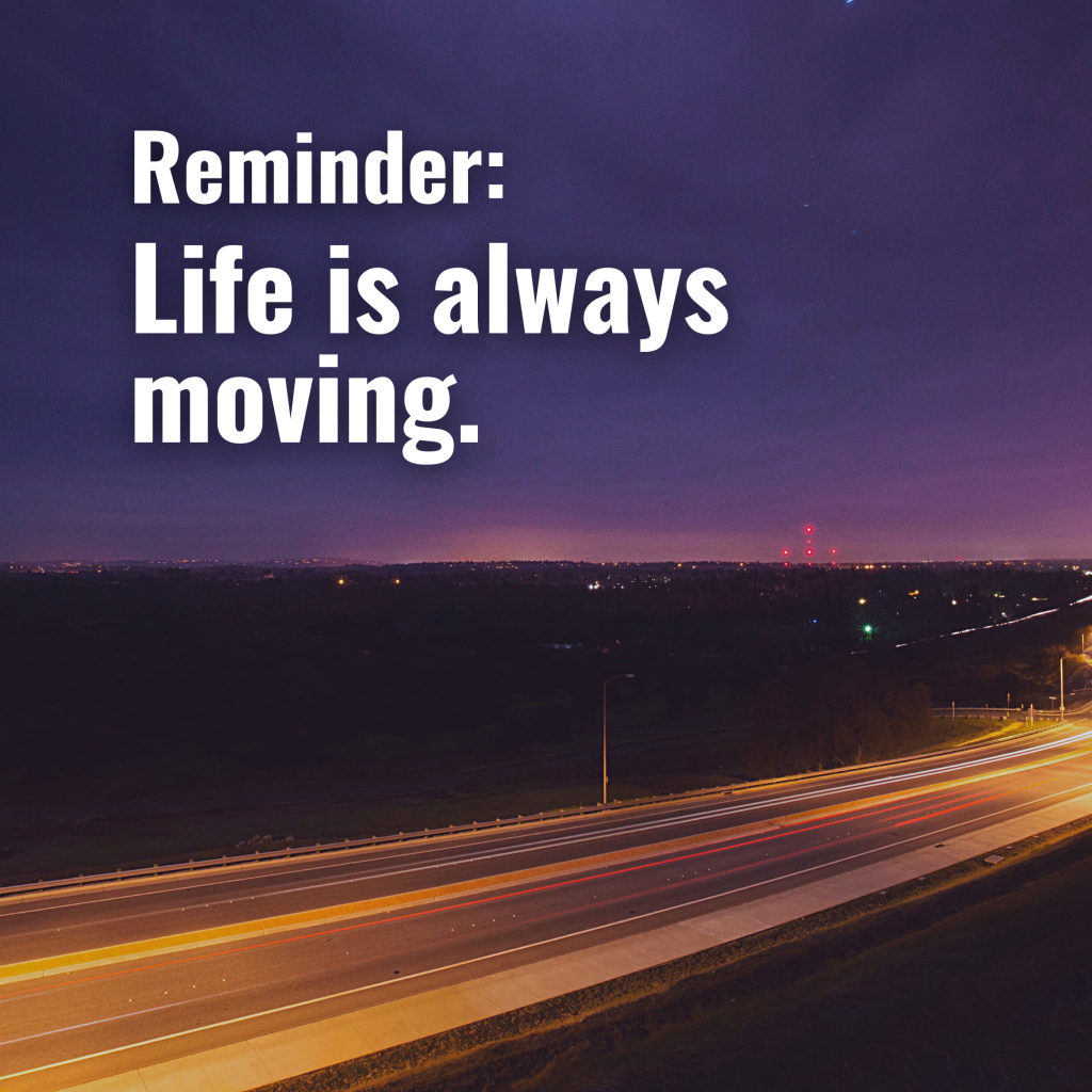 Life is always moving