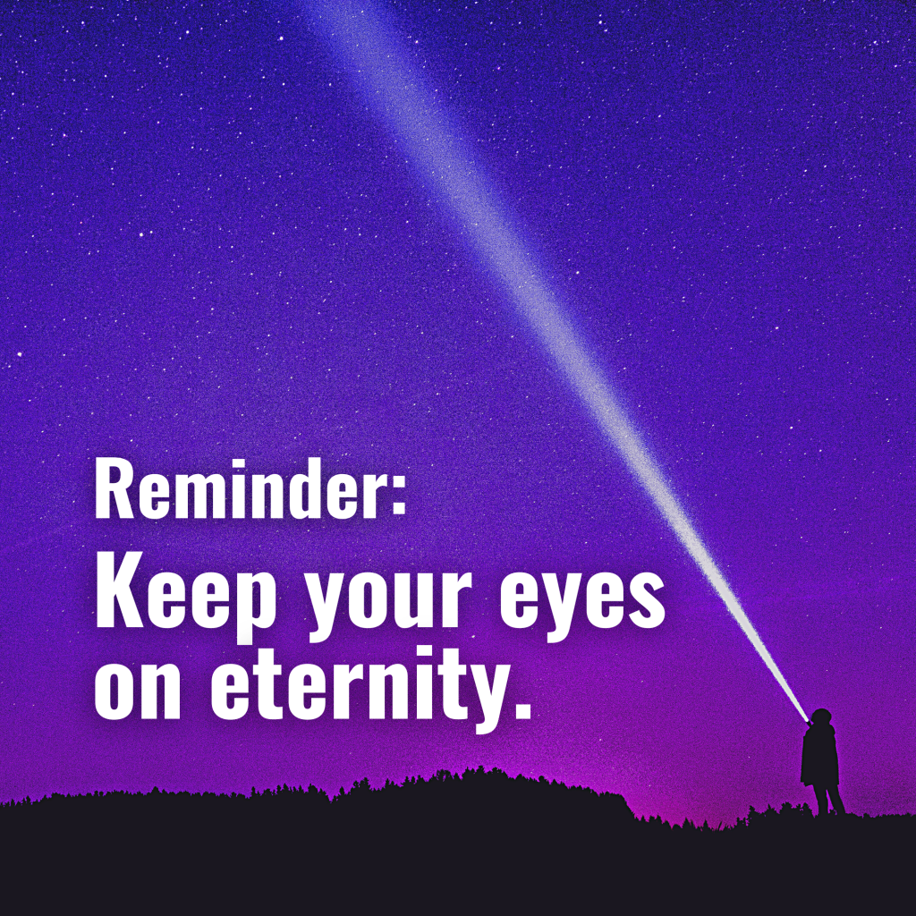 Keep your eyes on eternity