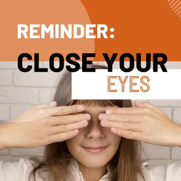 close your eyes