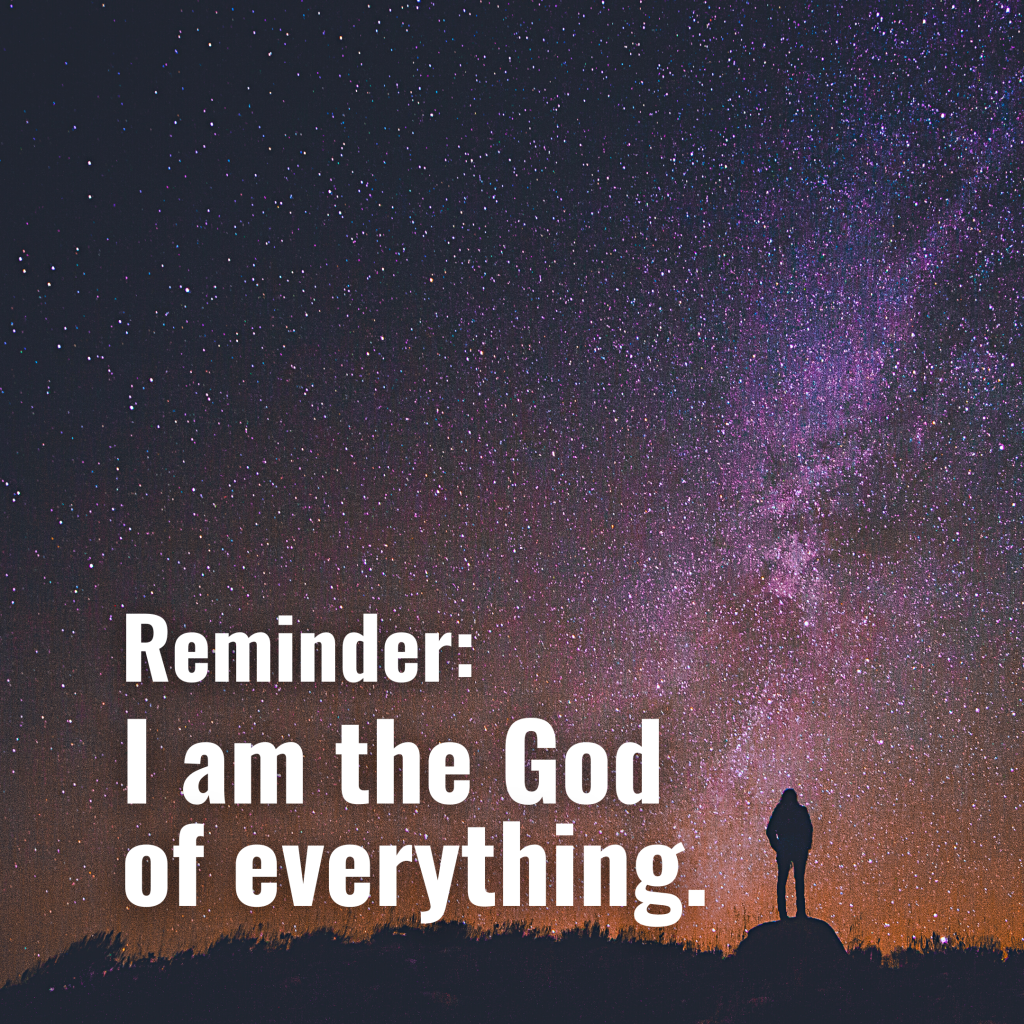 REMINDER: I am the God of everything.