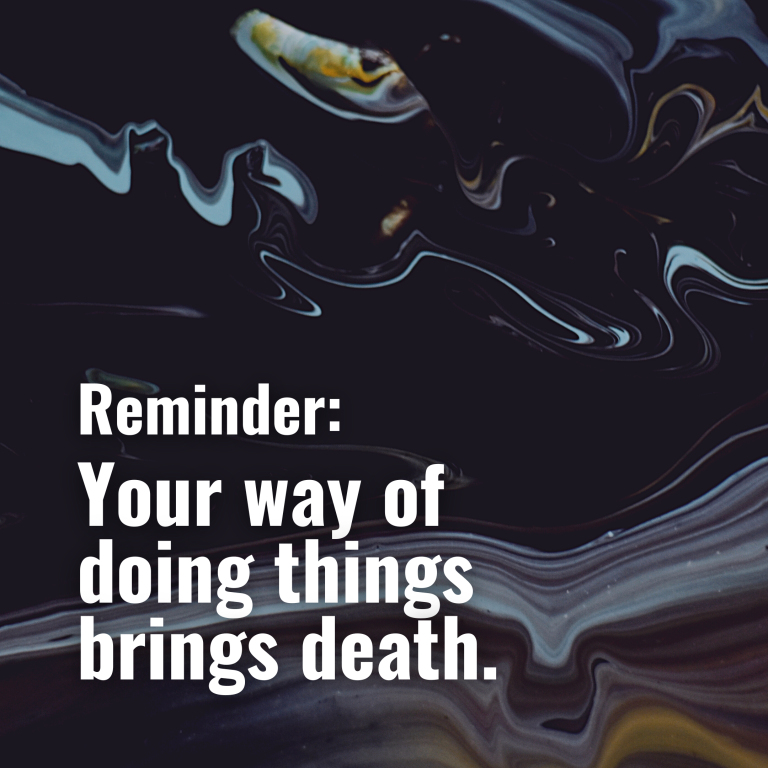 Your way of doing things brings death.