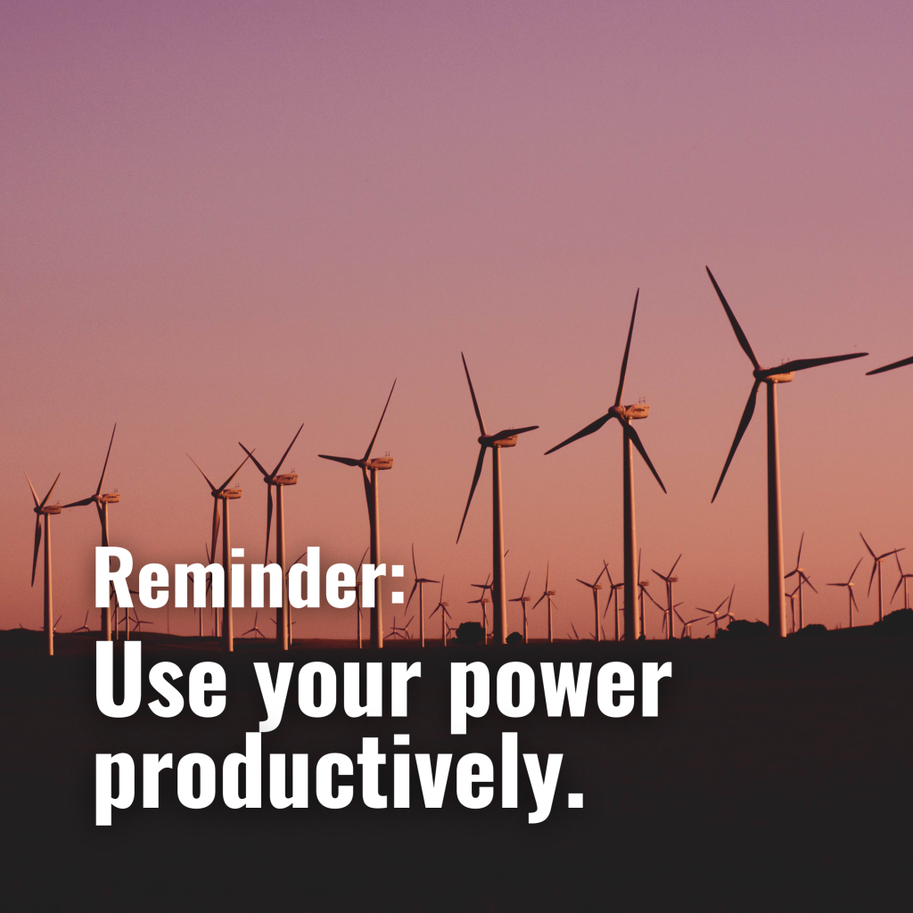 Use your power productively