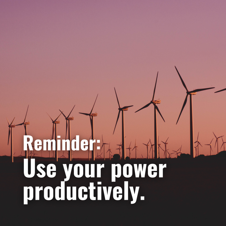 Use your power productively.