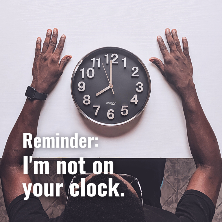 I’m not on your clock.
