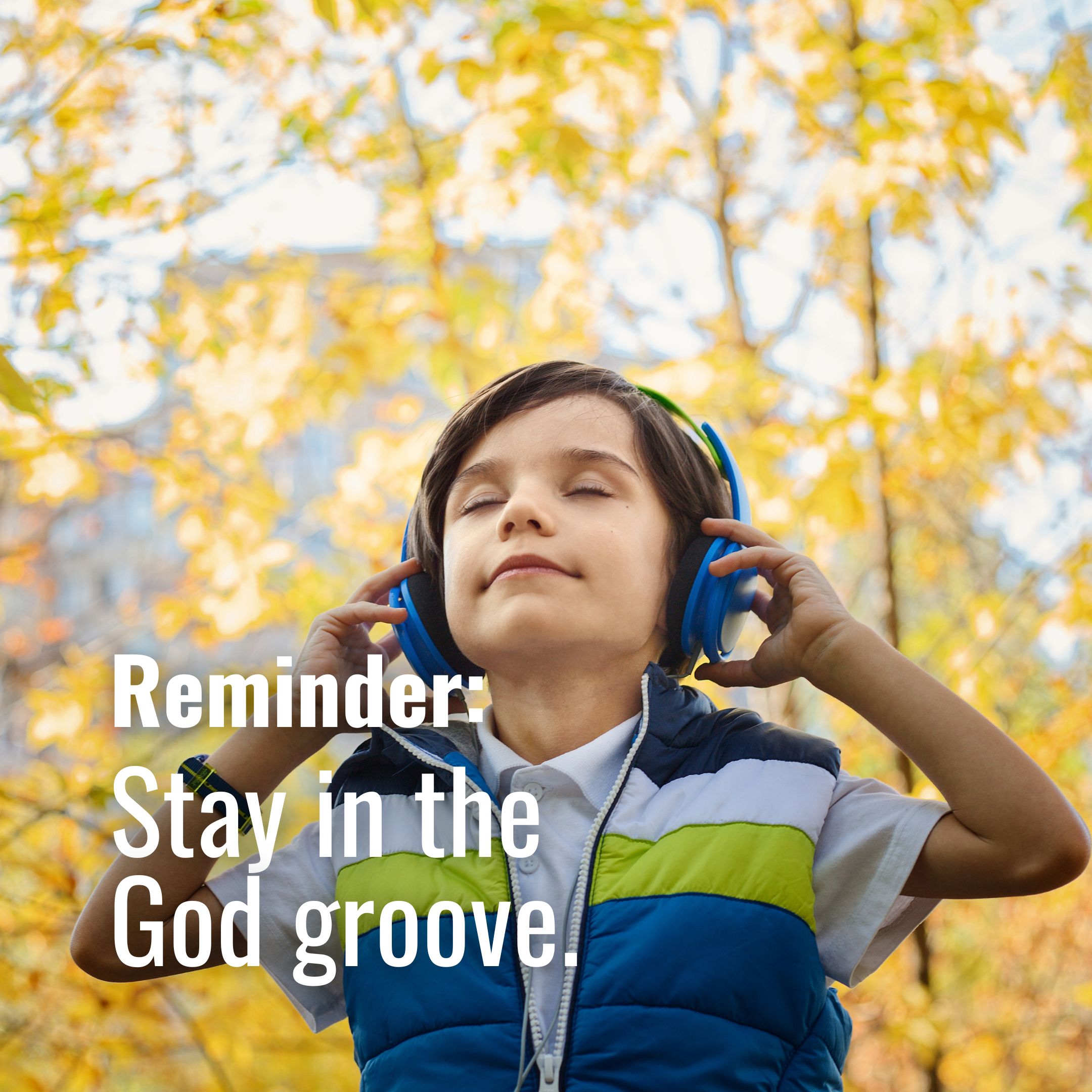 Stay in the God Groove.
