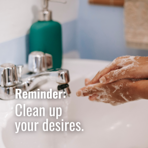 Clean up your desires.