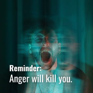 Anger will kill you.