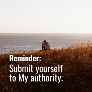 Submit yourself to My authority.