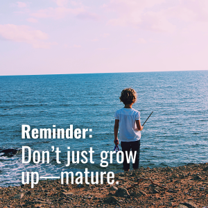 Get With It - Don’t just grow up—mature