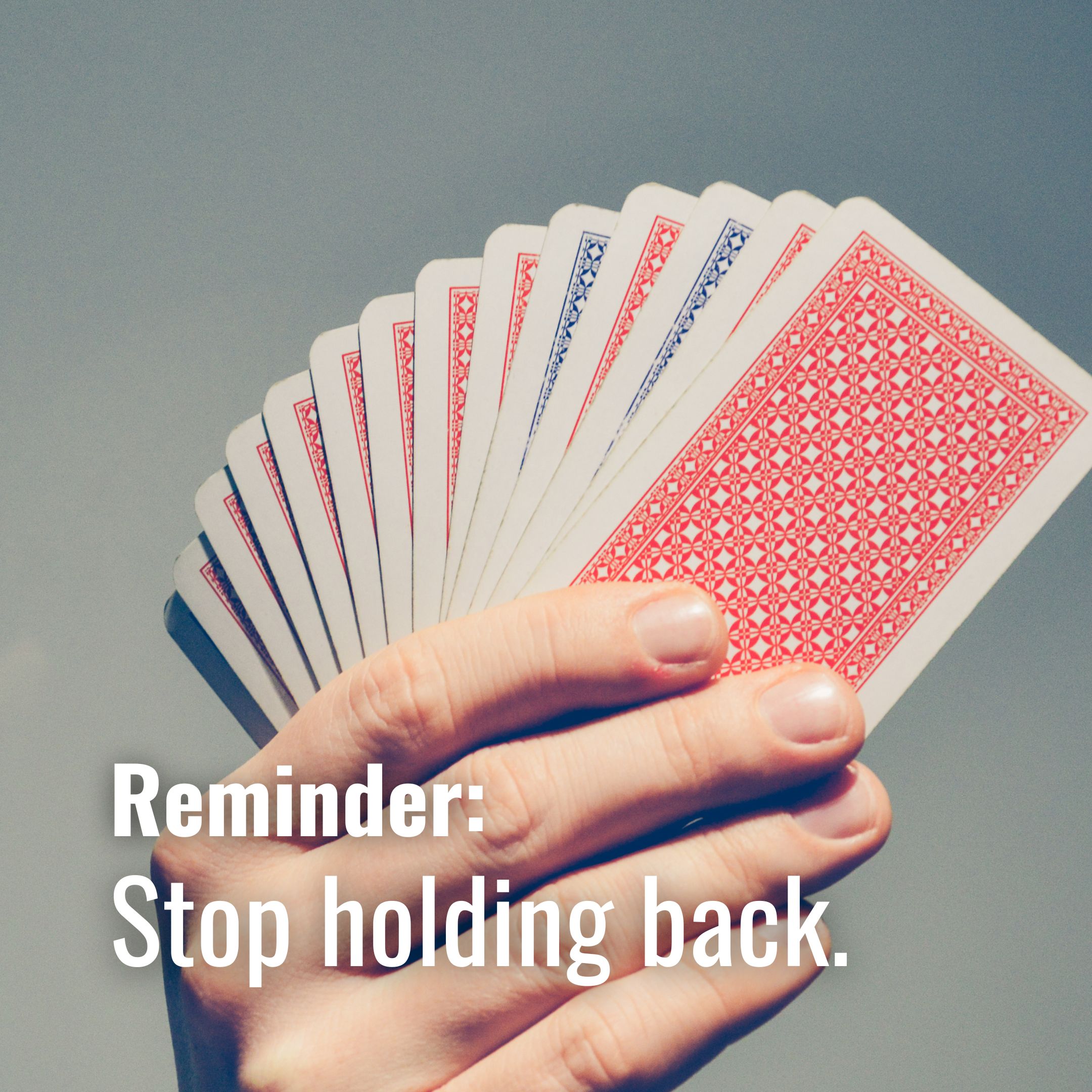 Stop Holding Back.