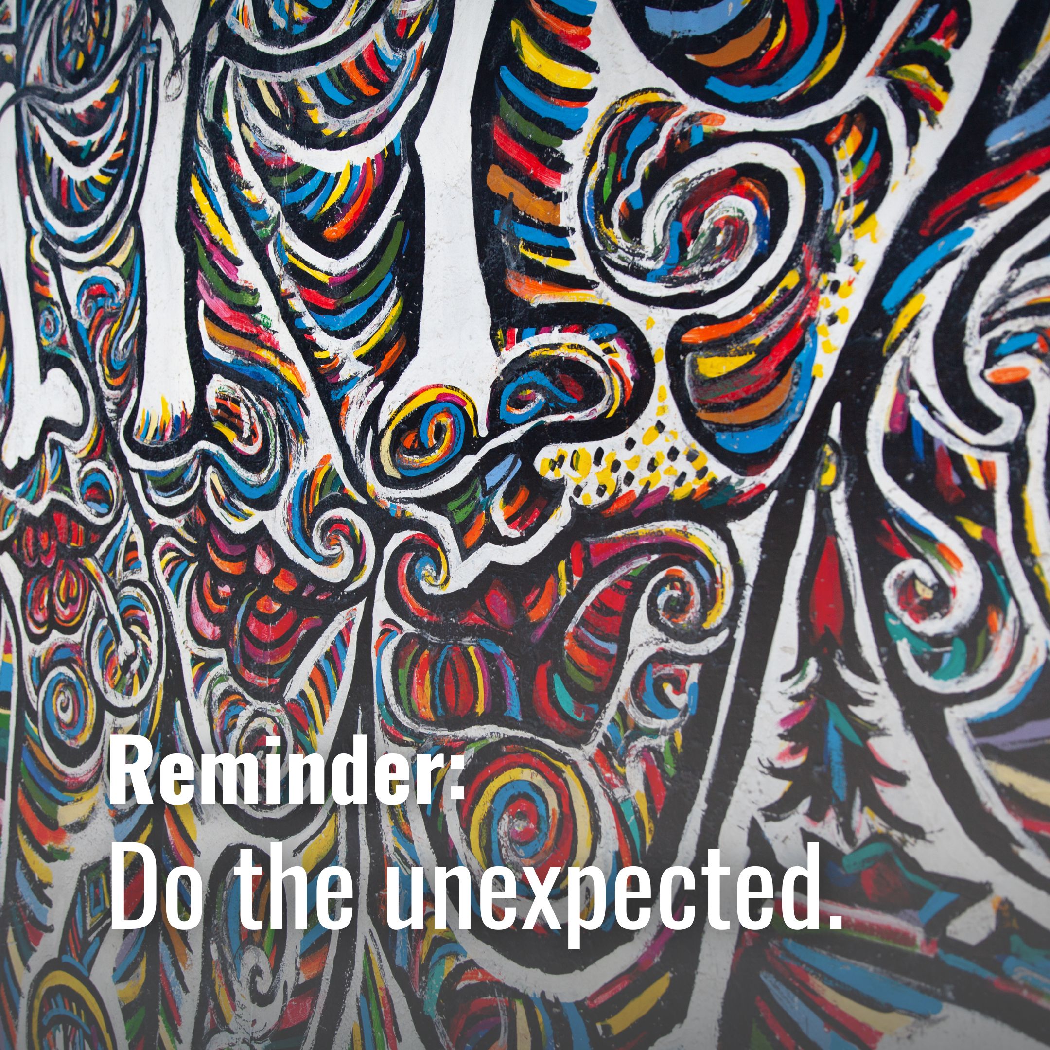 Do the unexpected.