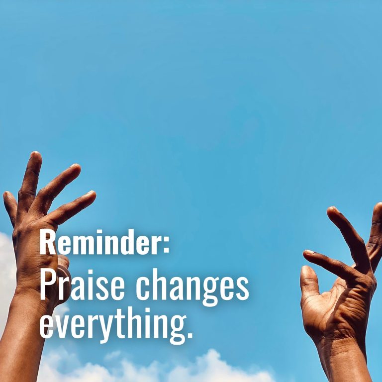 November30-Praise changes everything. Praise changes everything.