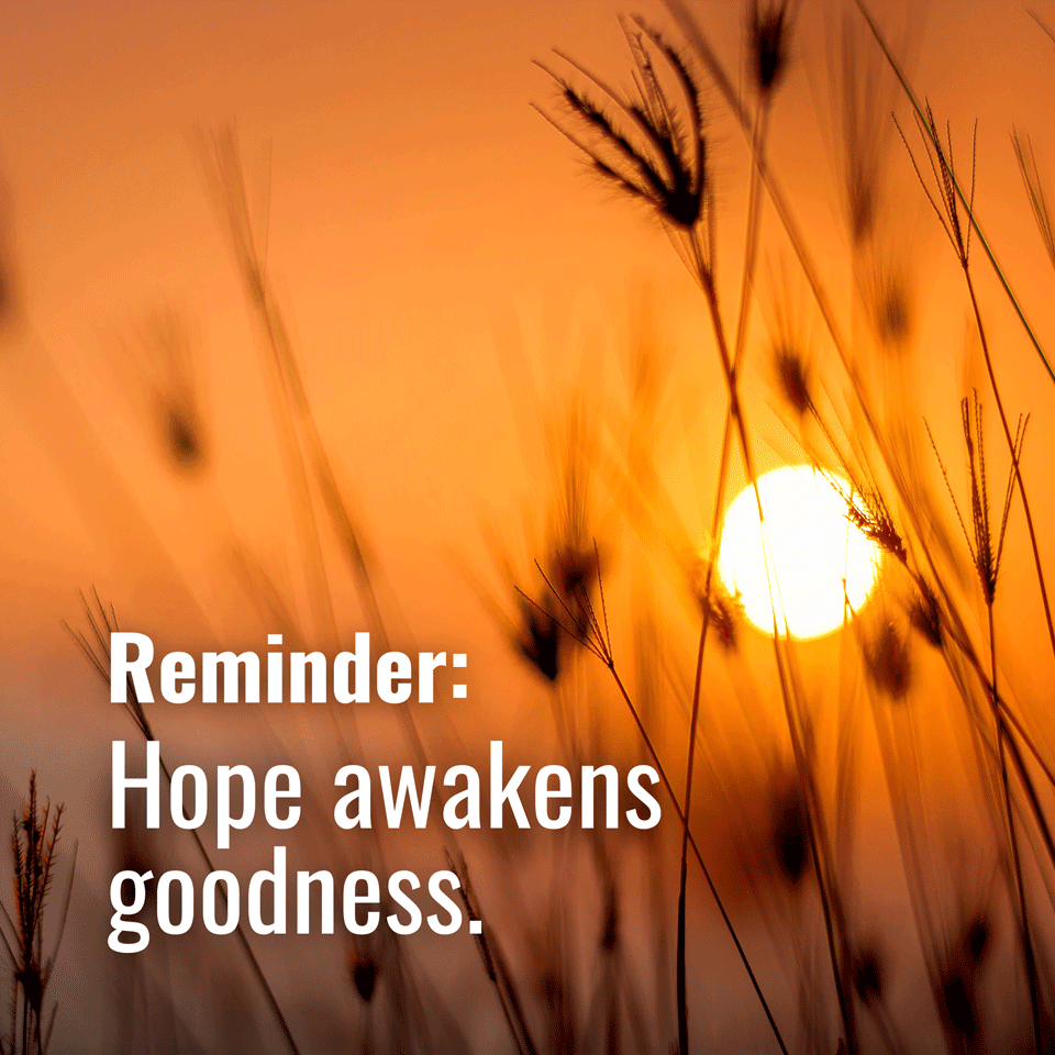 Hope awakens goodness. 👀