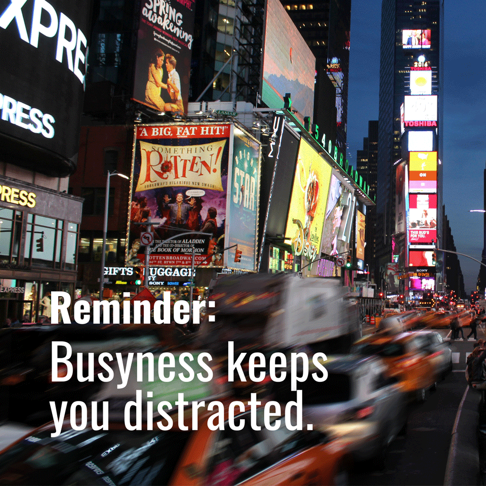 Busyness keeps you distracted. 🐝