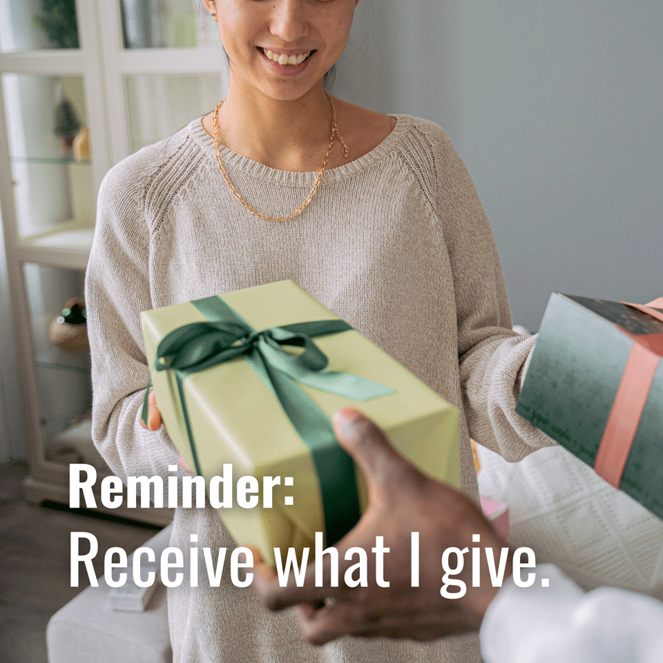 Receive what I give. 🎁