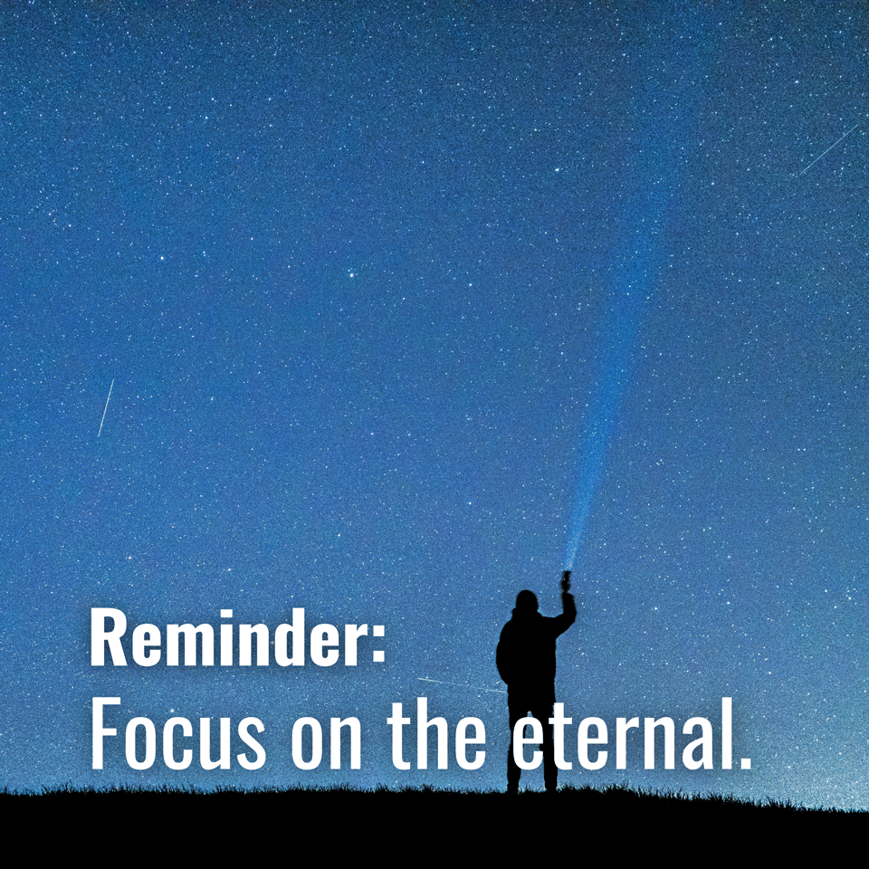 Focus on the eternal. ♾