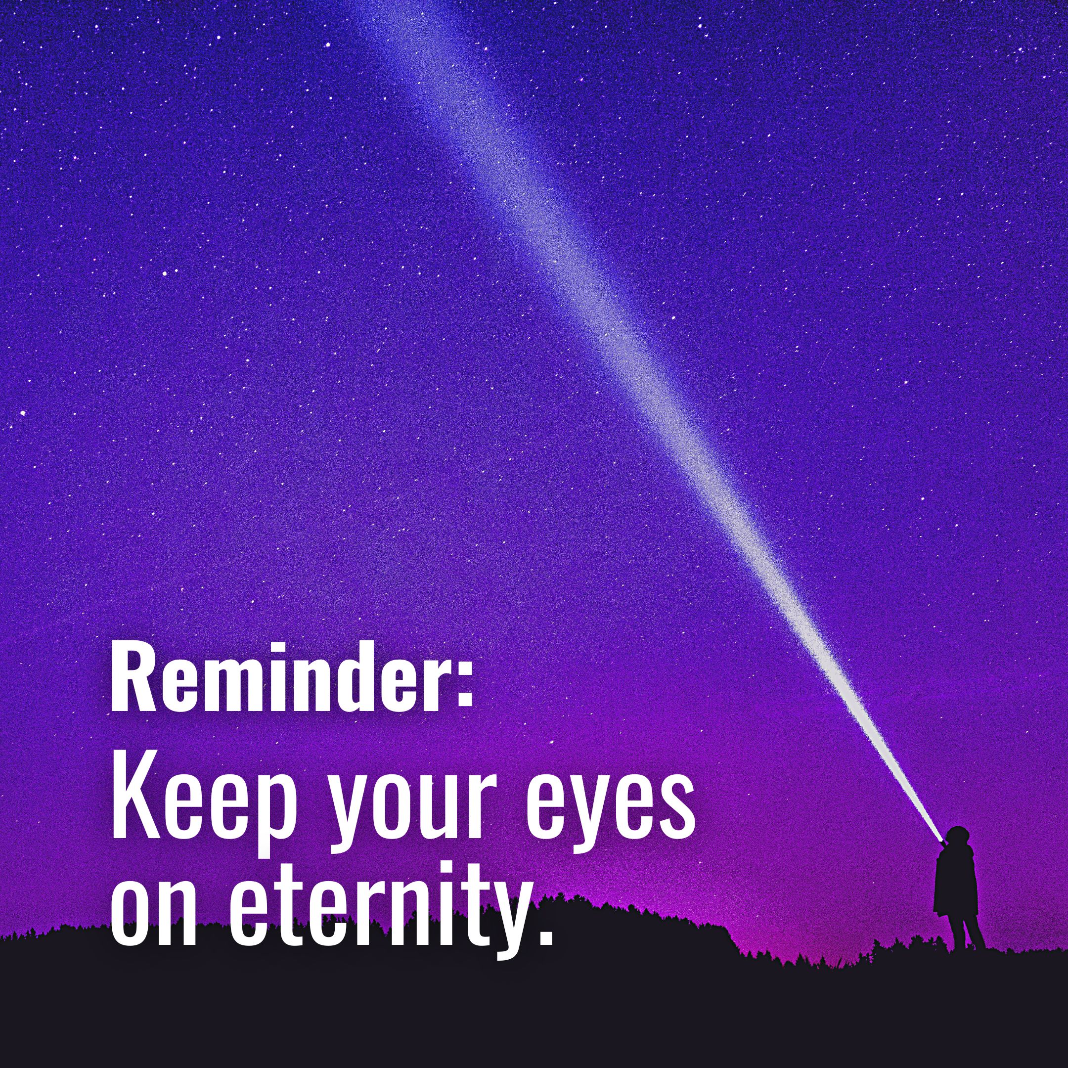 Keep your eyes on eternity 👀